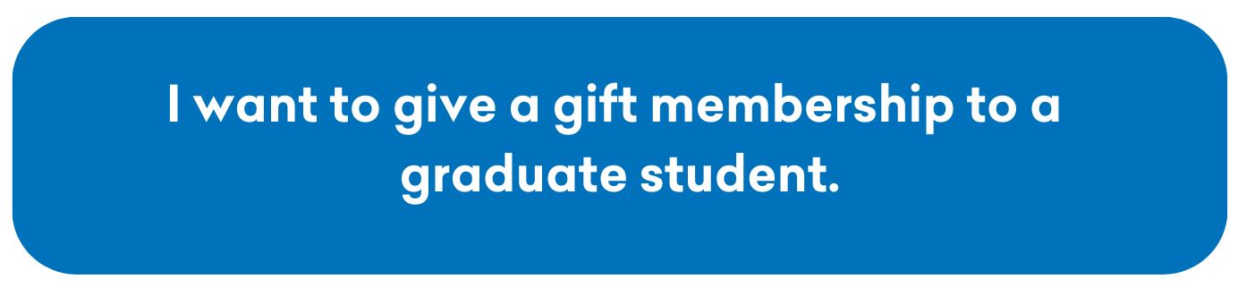 I want to give a gift membership to a graduate student.